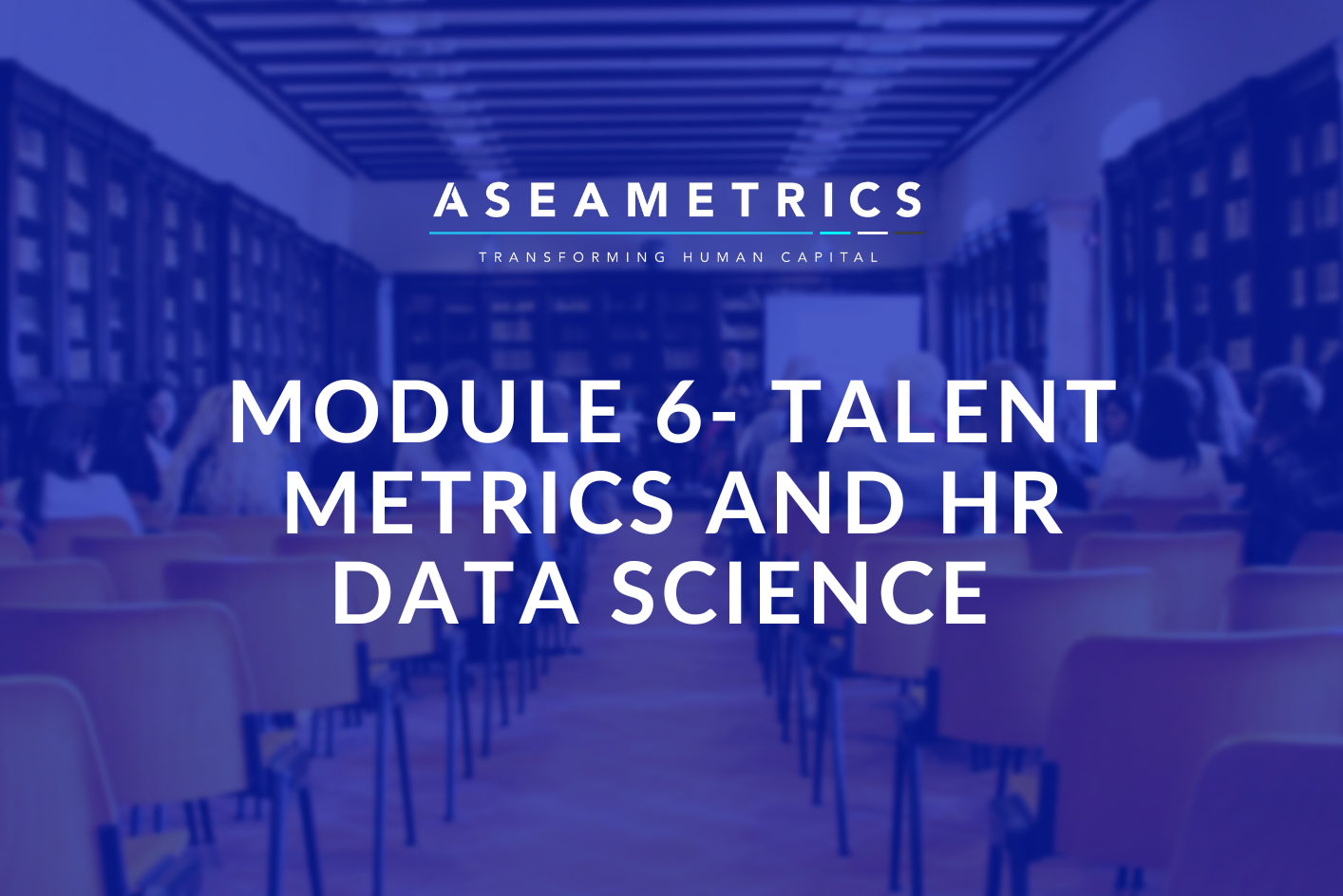 MODULE 6- TALENT METRICS AND HR DATA SCIENCE
